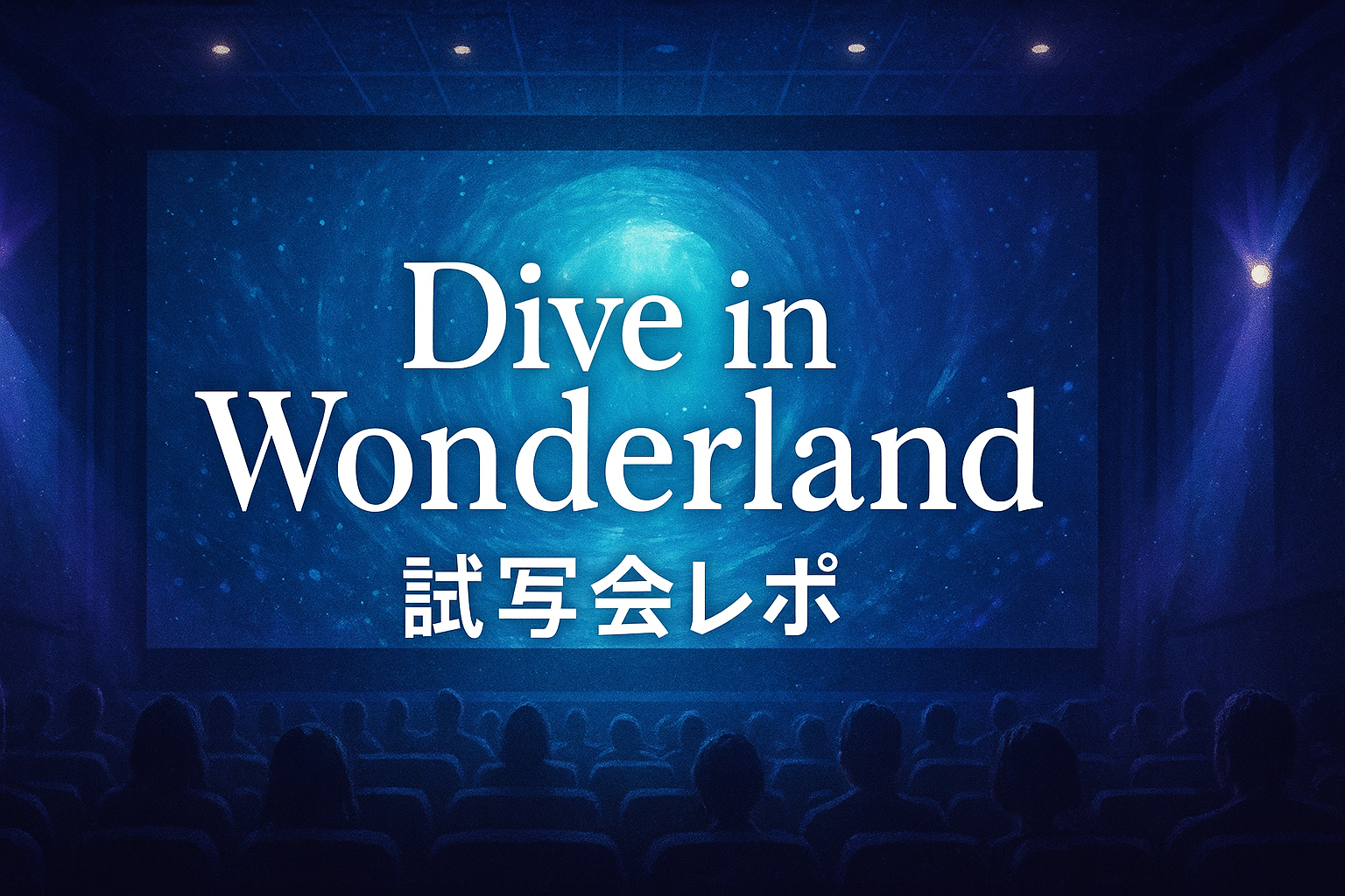 【Dive in Wonderland】試写会レポ｜参加者の感想と今後の展開を予想！