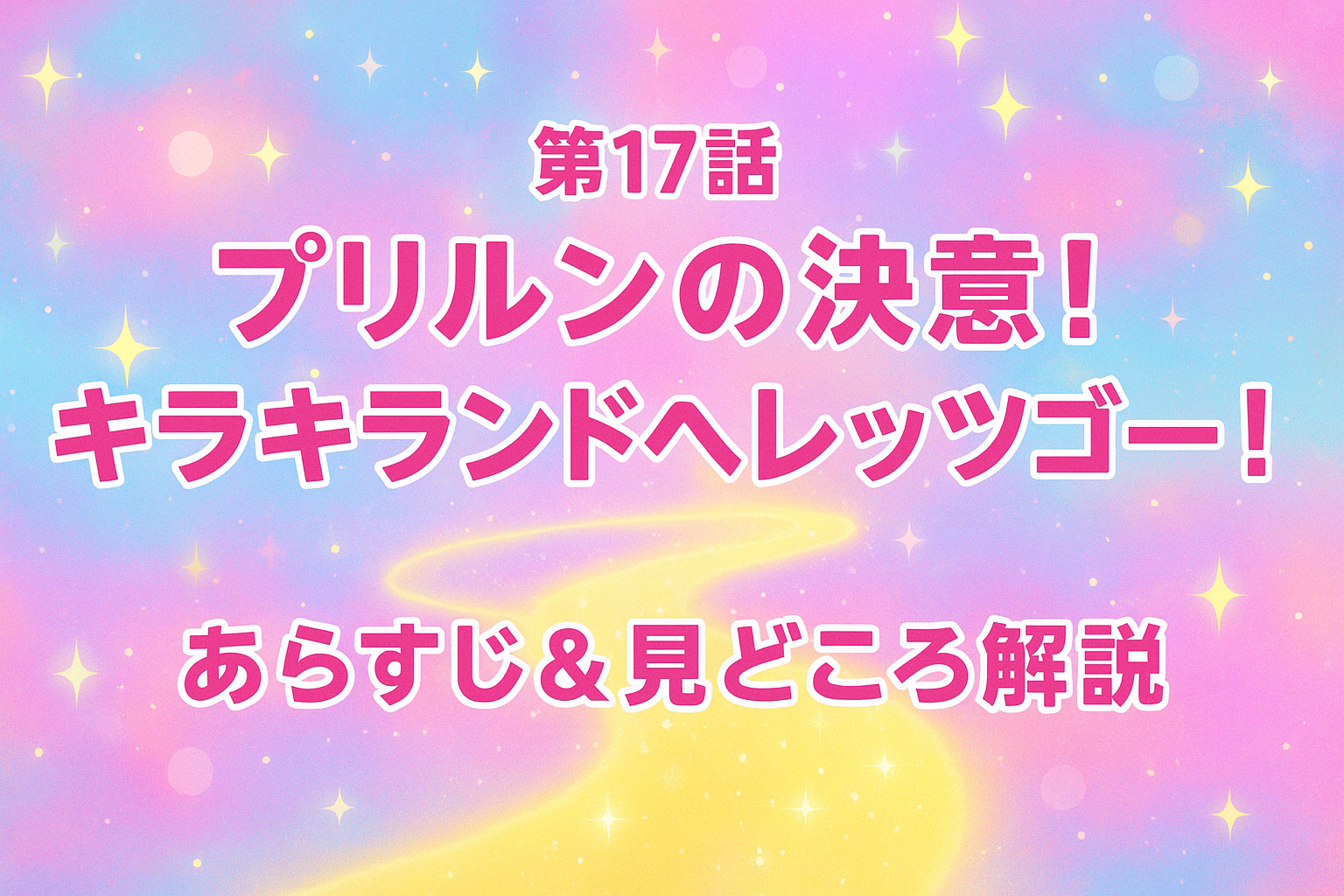第17話「プリルンの決意！キラキランドへレッツゴー！」あらすじ＆見どころ解説